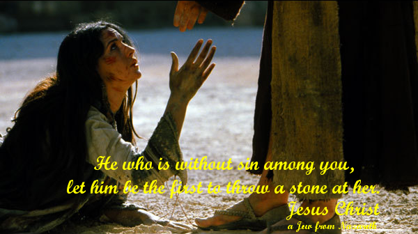 He who is without sin among you, let him be the first to throw a stone at her
