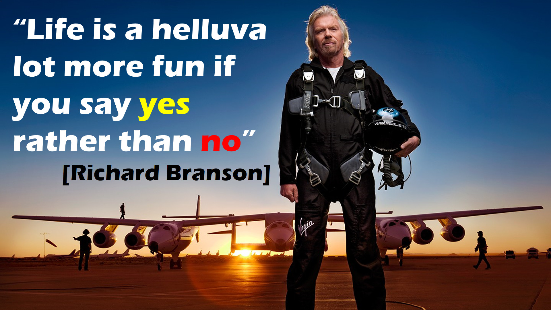 Life is a helluva lot more fun if you say YES rather than no. Richard Branson