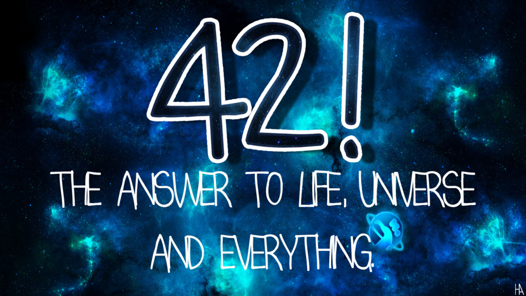 The ultimate answer: 42 - Ahem. What's the Question? And have a towel with you!