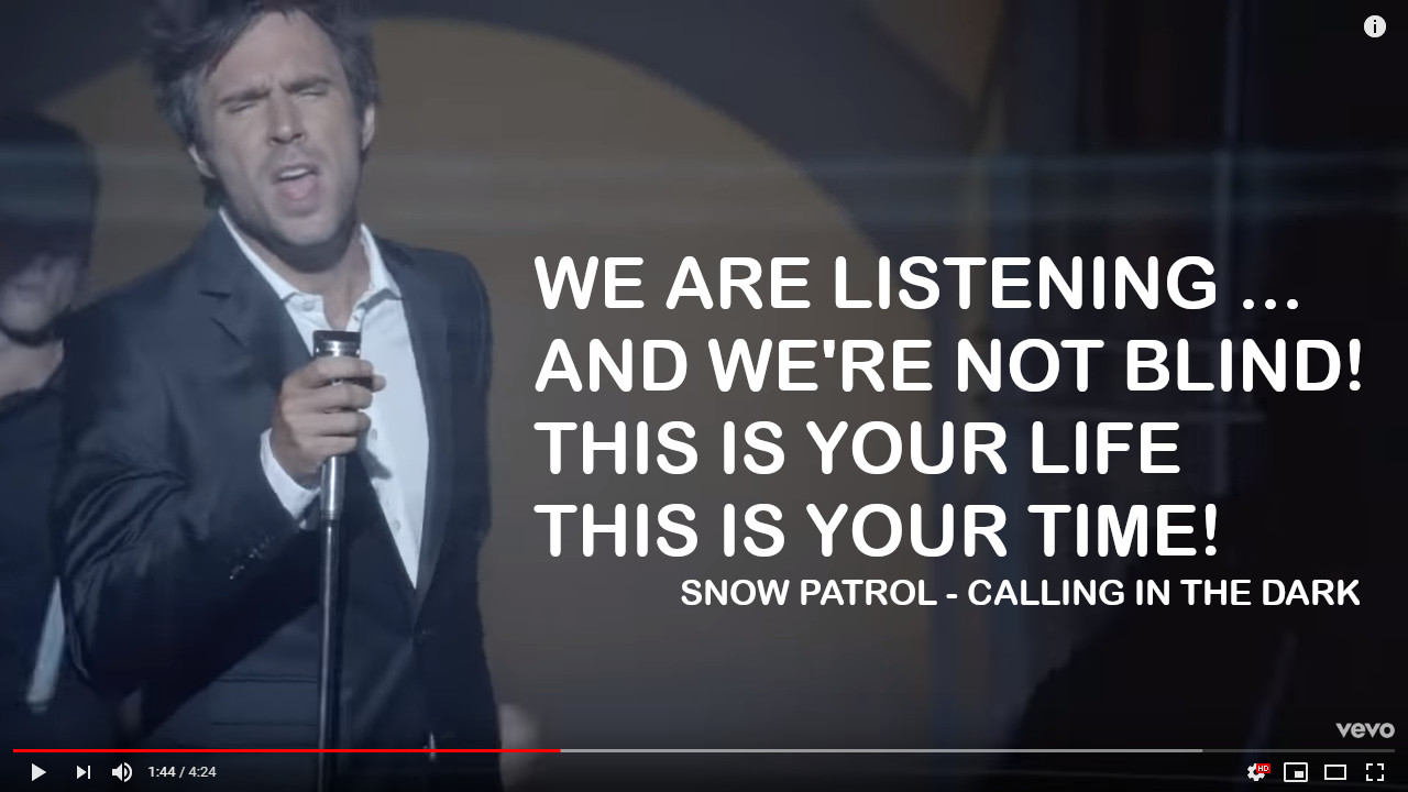 "We are Listening. And We're Not Blind. This is Your Life. This is Your Time!" [Snow Patrol - Calling in the Dark]