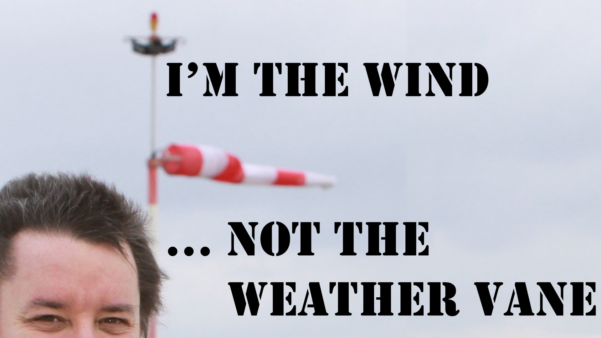 I'm the Wind ... not the Weather Vane