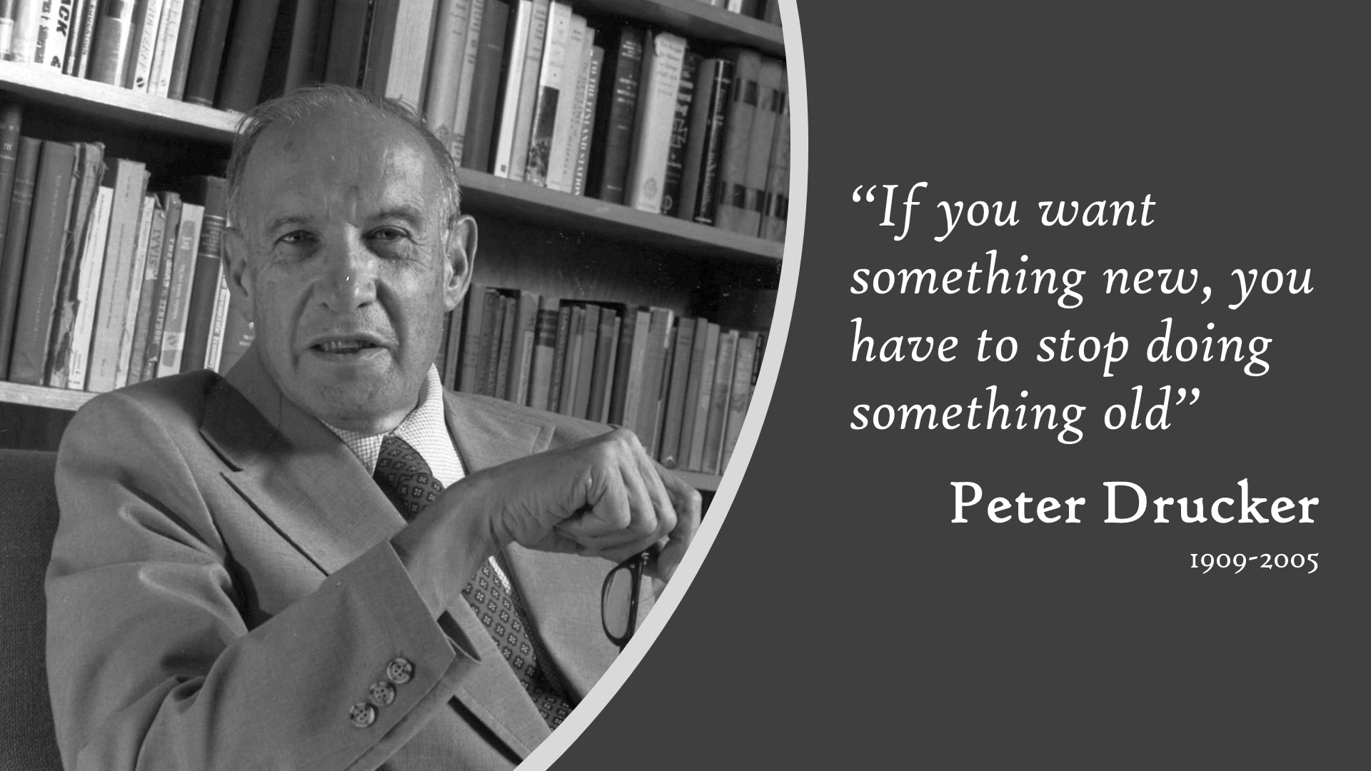 If you want something new, you have to stop doing something old. [Peter Drucker]