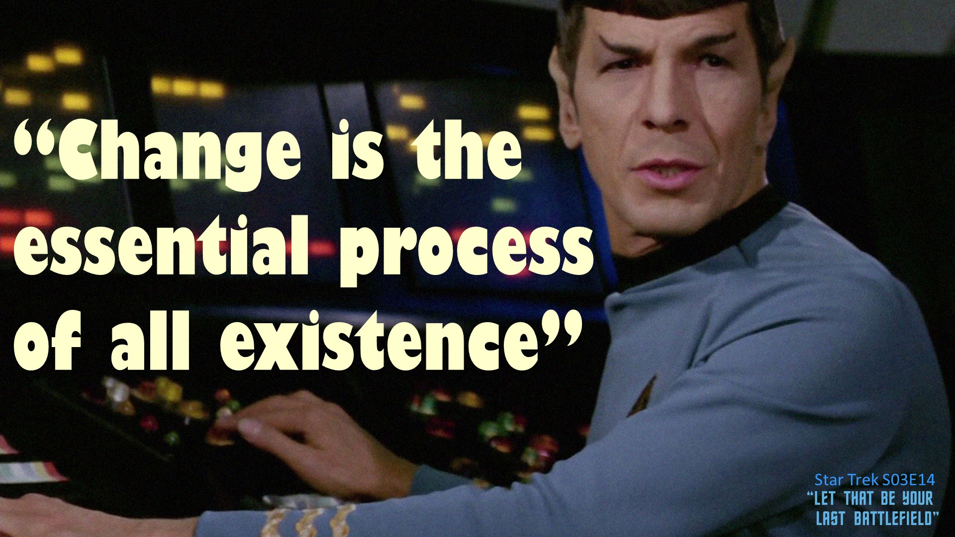 Change is the Essential Process of All Existence [Spock]